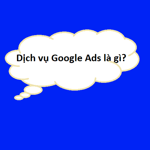 Dịch vụ Google Ads là gì?