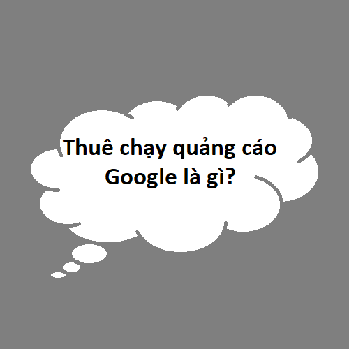 Thuê chạy quảng cáo Google là…